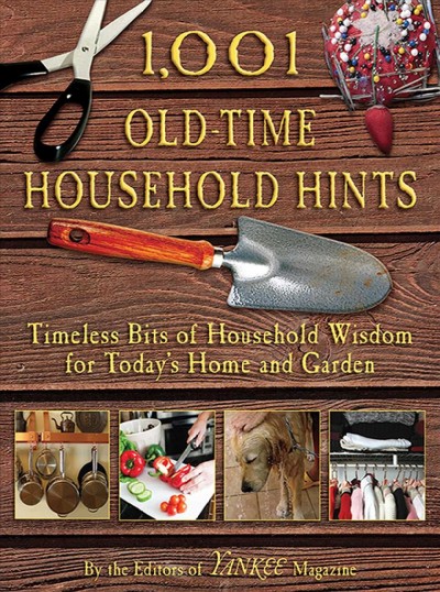 1,001 old-time household hints : timeless bits of household wisdom for today's home and garden / by the editors of Yankee Magazine.