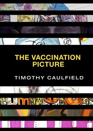 The vaccination picture / words by Timothy Caulfield ; artwork by Cindy Baker, Blair Brennan, Sean Caulfield [and five others] ; book design by Sergio Serrano.