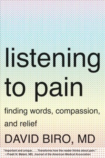 Listening to pain : finding words, compassion, and relief / David Biro. {B}