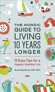 The Nordic guide to living 10 years longer : 10 easy tips for a happier, healthier life / Bertil Marklund. Book{B}