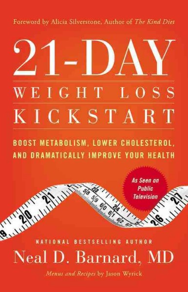 21-day weight loss kickstart : boost metabolism, lower cholesterol, and dramatically improve your health / Neal D. Barnard ; menus and recipes by Jason Wyrick ; foreword by Alicia Silverstone. {B}