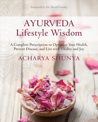 Ayurveda lifestyle wisdom : a complete prescription to optimize your health, prevent disease, and live with vitality and joy / Acharya Shunya.