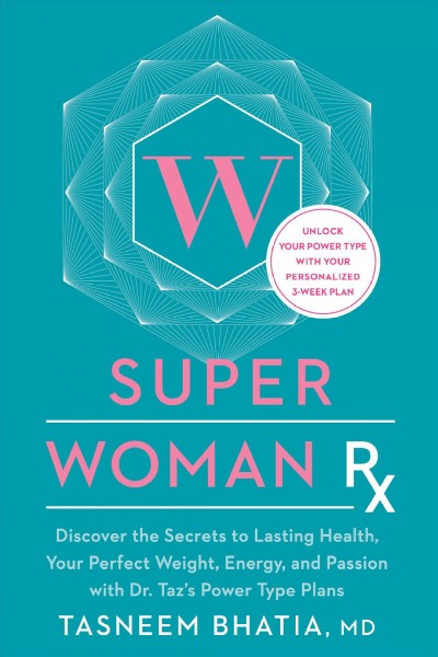 Super woman Rx : discover the secrets to lasting health, your perfect weight, energy, and passion with Dr. Taz's power type plans / Tasneem Bhatia.