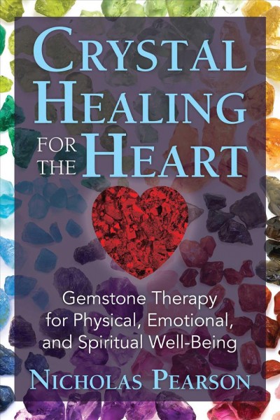 Crystal healing for the heart : gemstone therapy for physical, emotional, and spiritual well-being / Nicholas Pearson.