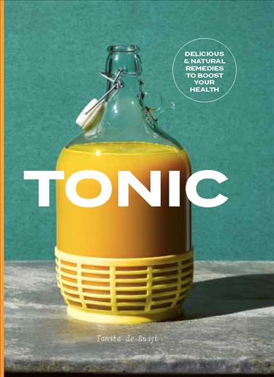 Tonic : delicious & natural remedies to boost your health / Tanita de Ruijt ; photography by Patricia Niven.