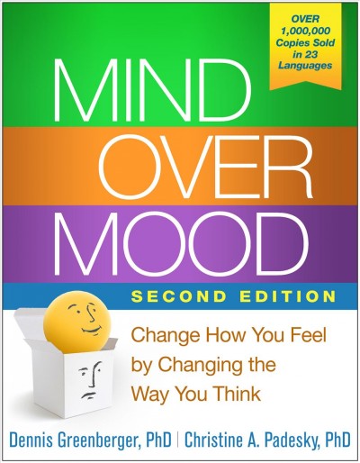 Mind over mood : change how you feel by changing the way you think / Dennis Greenberger, Christine A. Padesky.