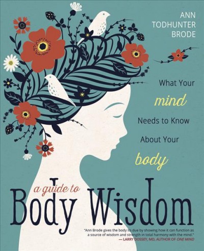 A guide to body wisdom : what your mind needs to know about your body / Ann Todhunter Brode.