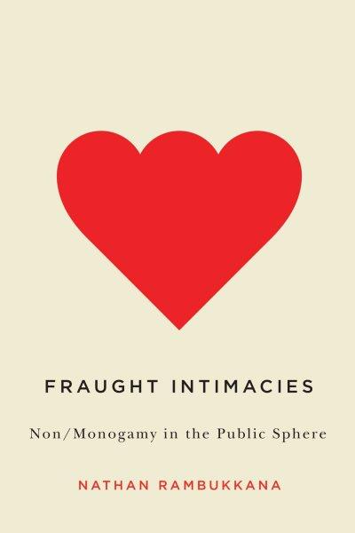 Fraught intimacies : non/monogamy in the public sphere / Nathan Rambukkana.