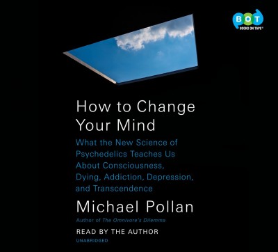 How to change your mind what the new science of psychedelics teaches us about consciousness, dying, addiction, depression, and transcendence / Michael Pollan.