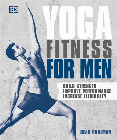 Yoga fitness for men : build strength, improve performance, increase flexibility / Dean Pohlman.