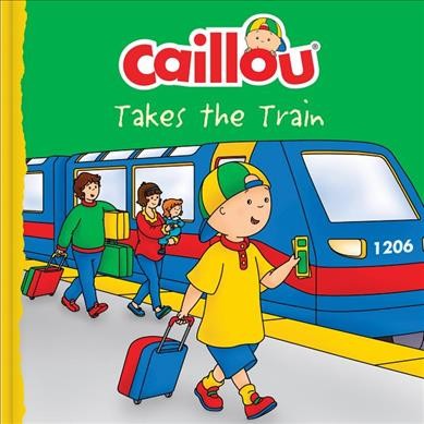 Caillou takes the train / Anne Paradis ; illustrations, Mario Allard ; translation, Joann Egar.