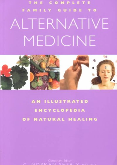 Complete family guide to alternative medicine An Illustrated encyclopedia of natural healing