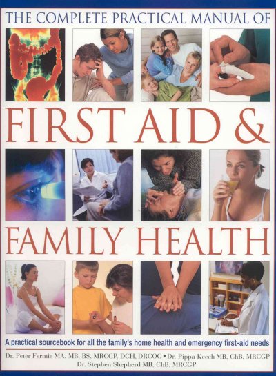 The Complete practical manual of first aid & family health : a practical sourcebook for all the family's home health and emergency first aid needs.