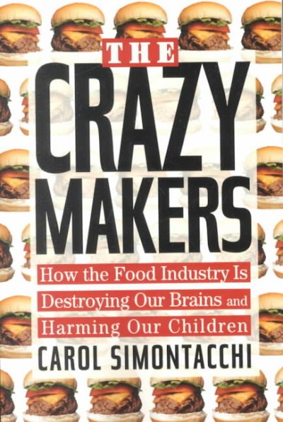The Crazy makers : how the food industry is destroying our brains and harming our children.