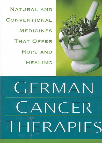 German cancer therapies : natural and conventional medicines that offer hope and healing.