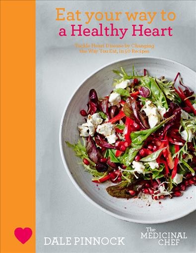 Eat your way to a healthy heart : tackle heart disease by changing the way you eat, in 50 recipes / Dale Pinnock.