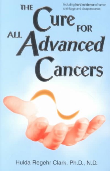 The cure for all advanced cancers / Hulda Regehr Clark.