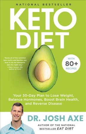 Keto diet : your 30-day plan to lose weight, balance hormones, boost brain health, and reverse disease / Dr. Josh Axe.