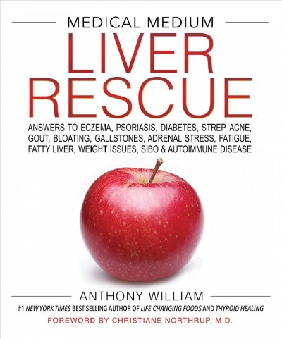 Medical medium liver rescue : answers to eczema, psoriasis, diabetes, strep, acne, gout, bloating, gallstones, adrenal stress, fatigue, fatty liver, weight issues, SIBO & autoimmune disease / Anthony William.