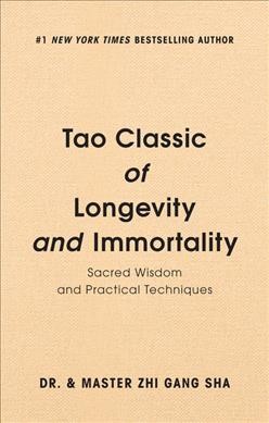 Tao classic of longevity and immortality : sacred wisdom and practical techniques / Dr. & Master Zhi Gang Sha.