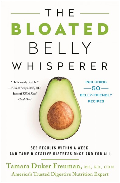 The bloated belly whisperer : see results within a week, and tame digestive distress once and for all / Tamara Duker Freuman, MS, RD, CDN ; recipes by Kristine Kidd.