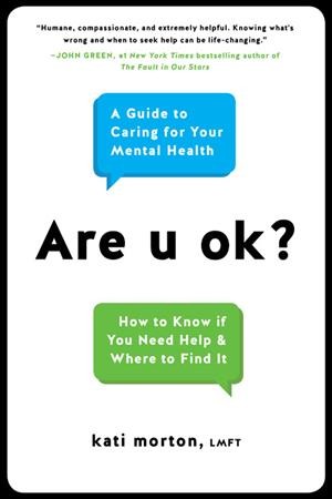 Are u ok? : a guide to caring for your mental health / Kati Morton, LMFT.