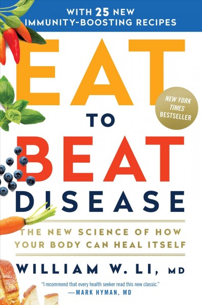 Eat to beat disease : the new science of how your body can heal itself / William W. Li, MD.