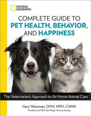Complete guide to pet health, behavior, and happiness : the veterinarian's approach to at-home animal care / Gary Weitzman, DVM, MPH, CAWA.