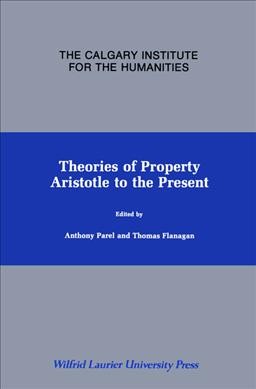 Theories of property : Aristotle to the present : essays / by C. B. Macpherson ... [et al.] ; edited by Anthony Parel and Thomas Flanagan. --
