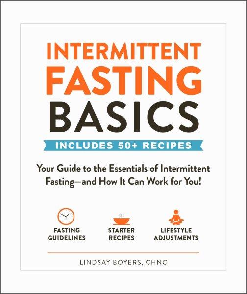 Intermittent fasting basics : your guide to the essentials of intermittent fasting-and how it can work for you! / Lindsay Boyers, CHNC.