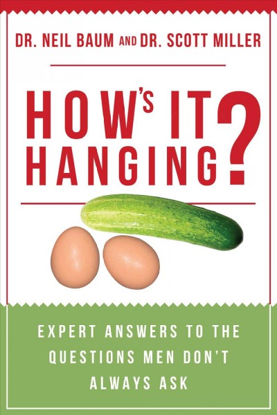 How's it hanging? : expert answers to the questions men don't always ask / Dr. Neil Baum and Dr. Scott Miller.