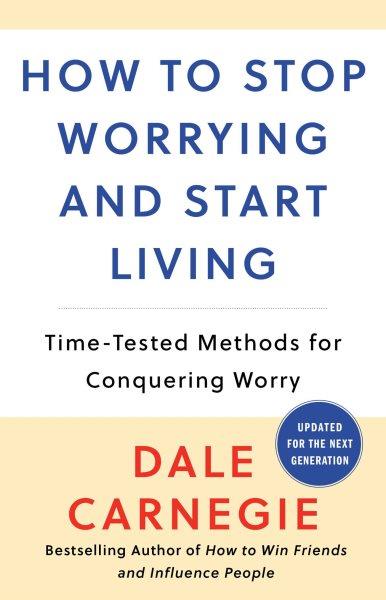 How to stop worrying and start living / Dale Carnegie.