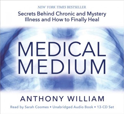 Medical medium : [sound recording] / Secrets behind chronic and mystery illness and how to finally heal. Anthony William.