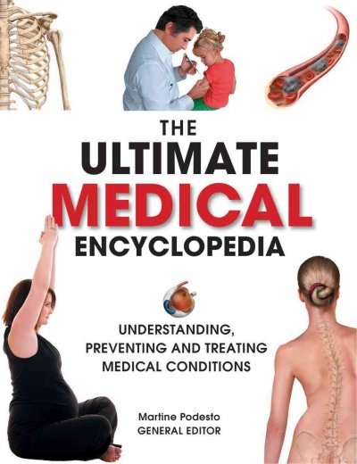 The ultimate medical encyclopedia : understanding, preventing, and treating medical conditions / [Martine Podesto, editorial director].