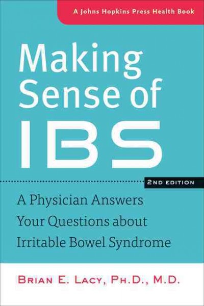 Making sense of IBS : a physician answers your questions about irritable bowel syndrome / Brian E. Lacy, Ph.D., M.D.