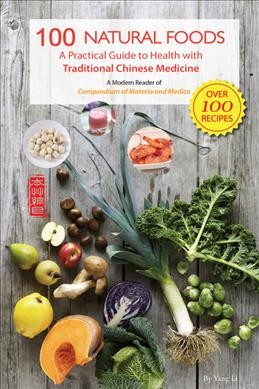 100 natural foods : a practical guide to health with traditional Chinese medicine : a modern reader of Compendium of Materia Medica / by Yang Li ; [translation by Cao Jianxin].