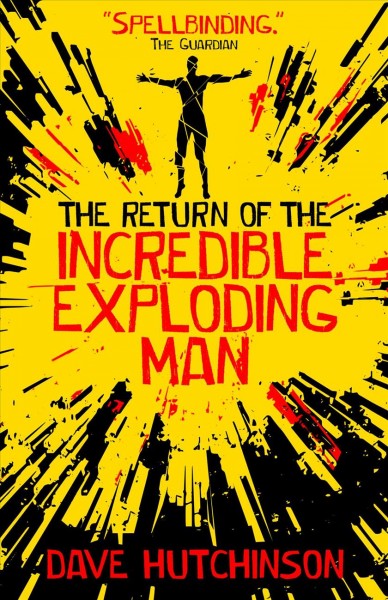 The return of the incredible exploding man / Dave Hutchinson.