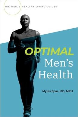 Optimal men's health / by Myles Spar, MD, MPH, Founder and President, Tack180, Director of Integrative Medicine, Southern California Men's Medical Group.