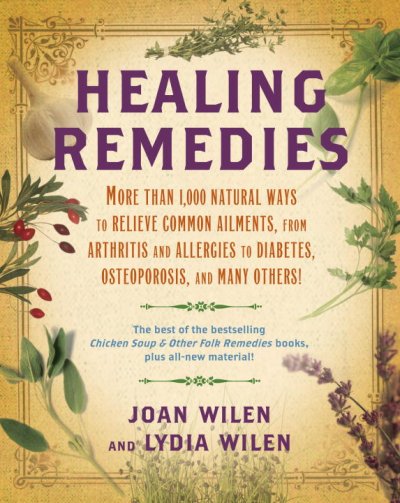 Healing remedies : more than 1,000 natural ways to relieve common ailments, from arthritis and allergies to diabetes, osteoporosis, and many others! / Joan Wilen and Lydia Wilen.