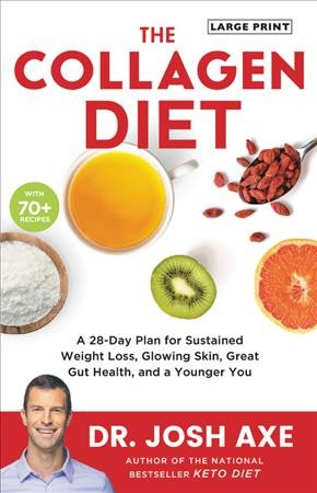 The collagen diet : a 28-day plan for sustained weight loss, glowing skin, great gut health, and a younger you / Dr. Josh Axe.