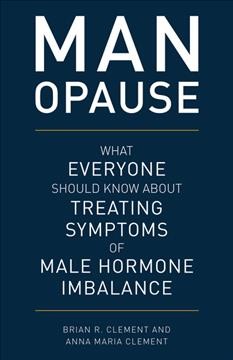 Man-opause : what everyone should know about treating symptoms of male hormone imbalance / Brian R. Clement and Anna Maria Clement.