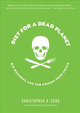 Diet for a dead planet : how the food industry is killing us / Christopher D. Cook.
