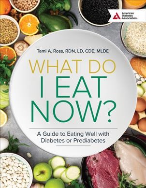 What do I eat now? : a guide to eating well with diabetes or prediabetes / Tami A. Ross, RDN, LD, CDCES, MLDE, FAADE.
