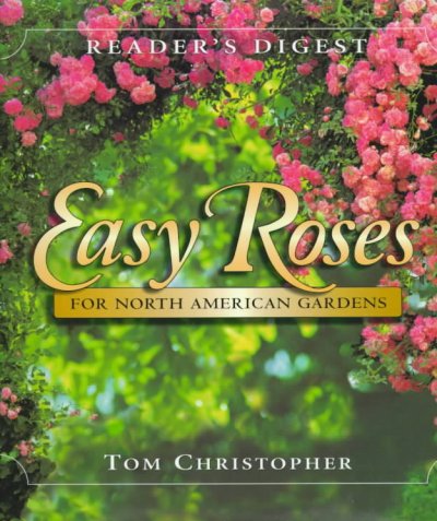 Easy roses for North American gardens / Tom Christopher.
