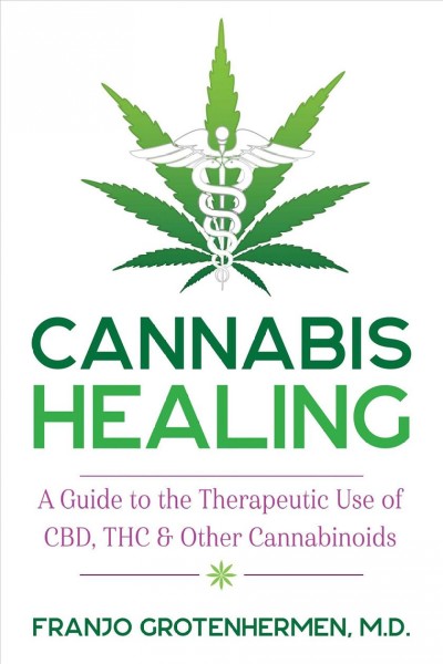Cannabis healing : a guide to the therapeutic use of CBD, THS, and other cannabinoids / Franjo Grotenhermen, M.D. ; translated into English from the French edition by Jack Cain.