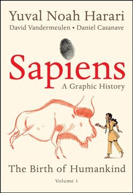 Sapiens : a graphic history. Volume one, The birth of humankind / creation and co-writing, Yuval Noah Harari ; adaptation and co-writing, David Vandermeulen ; adaptation and illustration, Daniel Casanave ; colors, Claire Champion ; master text translation, Adriana Hunter.