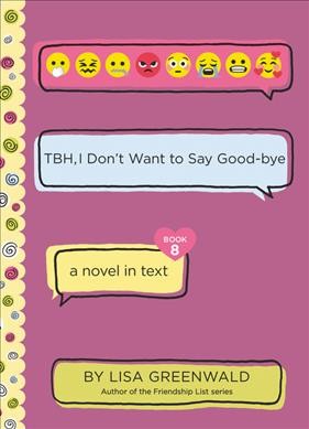 TBH, I don't want to say good-bye / by Lisa Greenwald, author of the Friendship list series.
