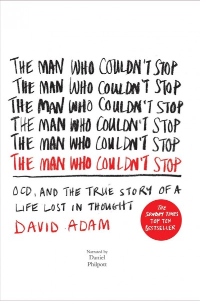 The man who couldn't stop [electronic resource] : Ocd and the true story of a life lost in thought. Adam David.