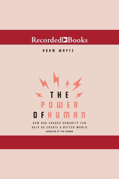 The power of human [electronic resource] : How our shared humanity can help us create a better world. Waytz Adam.
