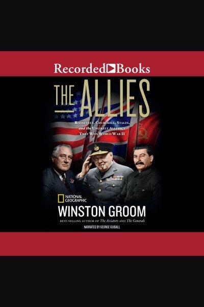 The allies [electronic resource] : Churchill, roosevelt, stalin, and the unlikely alliance that won world war ii. Winston Groom.